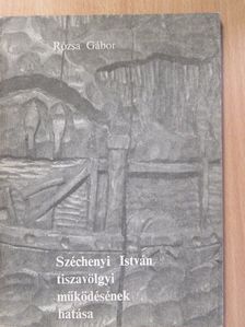 Rózsa Gábor - Széchenyi István tiszavölgyi működésének hatása (dedikált példány) [antikvár]