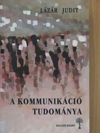 Lázár Judit - A kommunikáció tudománya [antikvár]