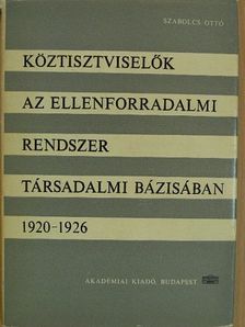 Szabolcs Ottó - Köztisztviselők az ellenforradalmi rendszer társadalmi bázisában 1920-1926 [antikvár]