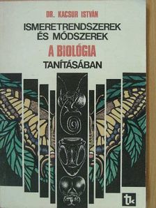 Dr. Kacsur István - Ismeretrendszerek és módszerek a biológia tanításában [antikvár]