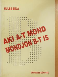 Hules Béla - Aki A-t mond mondjon B-t is (dedikált példány) [antikvár]