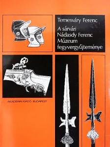 Temesváry Ferenc - A sárvári Nádasdy Ferenc Múzeum fegyvergyűjteménye [antikvár]