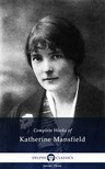 Katherine Mansfield - Delphi Complete Works of Katherine Mansfield (Illustrated) [eKönyv: epub, mobi]