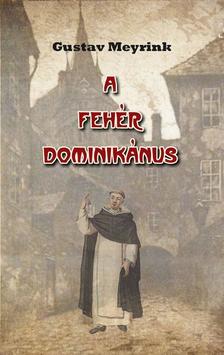 Gustav Meyrink - A FEHÉR DOMINIKÁNUS