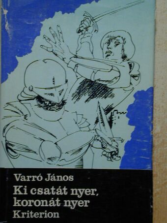 Varró János - Ki csatát nyer, koronát nyer [antikvár]