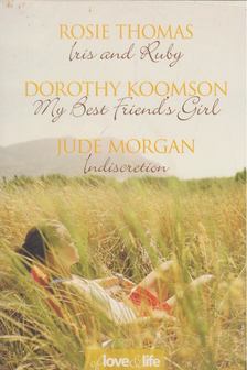 ROSIE THOMAS, Dorothy Koomson, Jude Morgan - Iris and Ruby / My Best Friend's Girl / Indiscretion [antikvár]