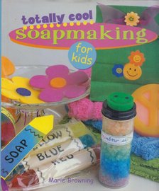 Marie Browning - Totally Cool Soapmaking for Kids [antikvár]