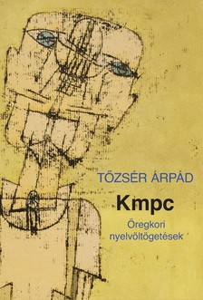 Tőzsér Árpád - Kmpc. Öregkori nyelvöltögetések