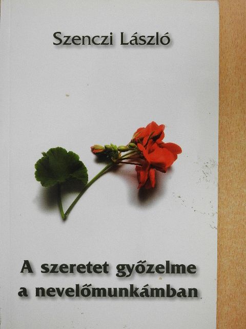 Szenczi László - A szeretet győzelme a nevelőmunkámban [antikvár]