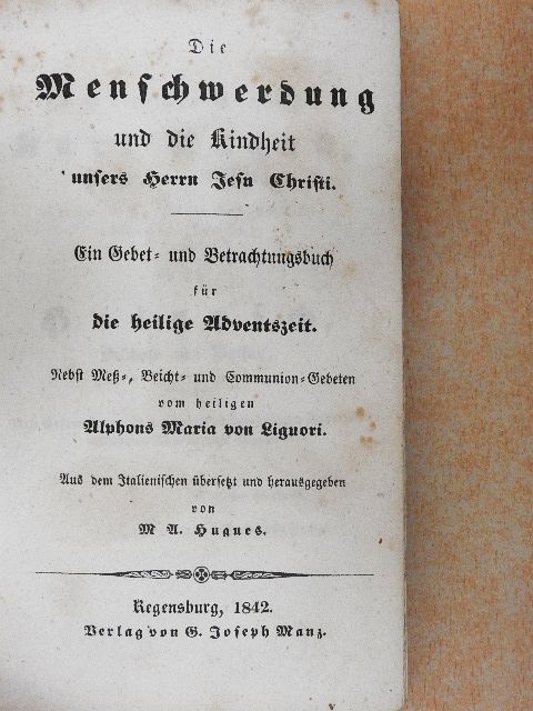 Alphons Maria von Liguori - Die Menschwerdung und die Kindheit Unsers Herrn Jesu Christi (gótbetűs) [antikvár]