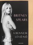 Britney Spears - A bennem lévő nő [antikvár]