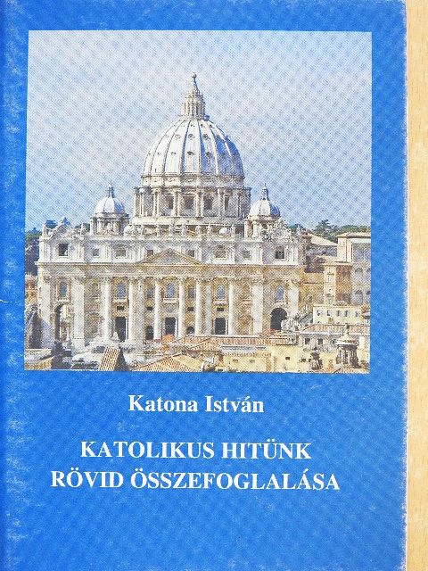 Katona István - Katolikus hitünk rövid összefoglalása [antikvár]