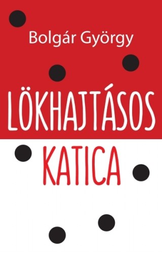 BOLGÁR GYÖRGY - Lökhajtásos katica [eKönyv: epub, mobi]