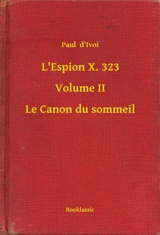 Ivoi Paul  d - L'Espion X. 323 - Volume II - Le Canon du sommeil [eKönyv: epub, mobi]