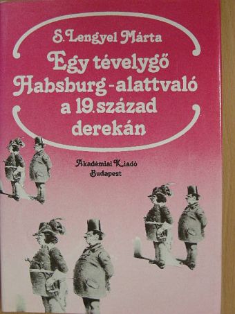 S. Lengyel Márta - Egy tévelygő Habsburg-alattvaló a 19. század derekán [antikvár]
