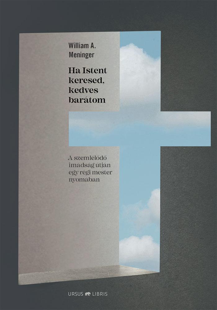 William A. Meninger - Ha Istent keresed, kedves barátom -  A szemlélődő imádság útján egy régi mester nyomában
