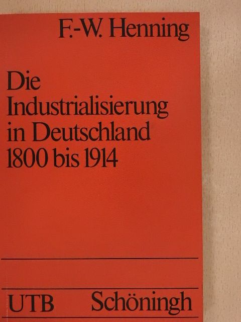 Friedrich-Wilhelm Henning - Die Industrialisierung in Deutschland 1800 bis 1914 [antikvár]