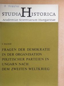 S. Balogh - Fragen der Demokratie in der Organisation politischer Parteien in Ungarn nach dem zweiten Weltkrieg [antikvár]