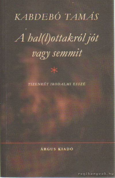 KABDEBÓ TAMÁS - A hal(l)ottakról jót vagy semmit [antikvár]