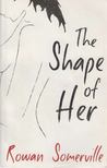 Rowan Somerville - The Shape of Her [antikvár]