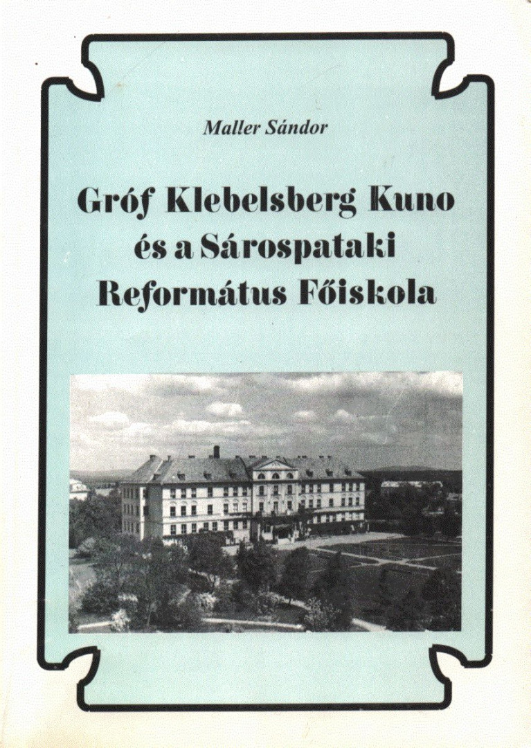 Maller Sándor - Gróf Klebelsberg Kuno és a Sárospataki Református Főiskola [antikvár]