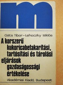 Gáts Tibor - A korszerű kukoricabetakarítási, tartósítási és tárolási eljárások gazdaságossági értékelése [antikvár]