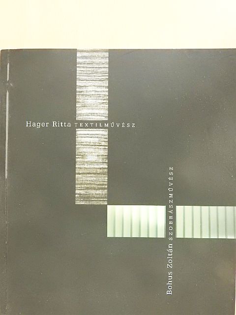 Hager Ritta textilművész - Bohus Zoltán szobrászművész [antikvár]