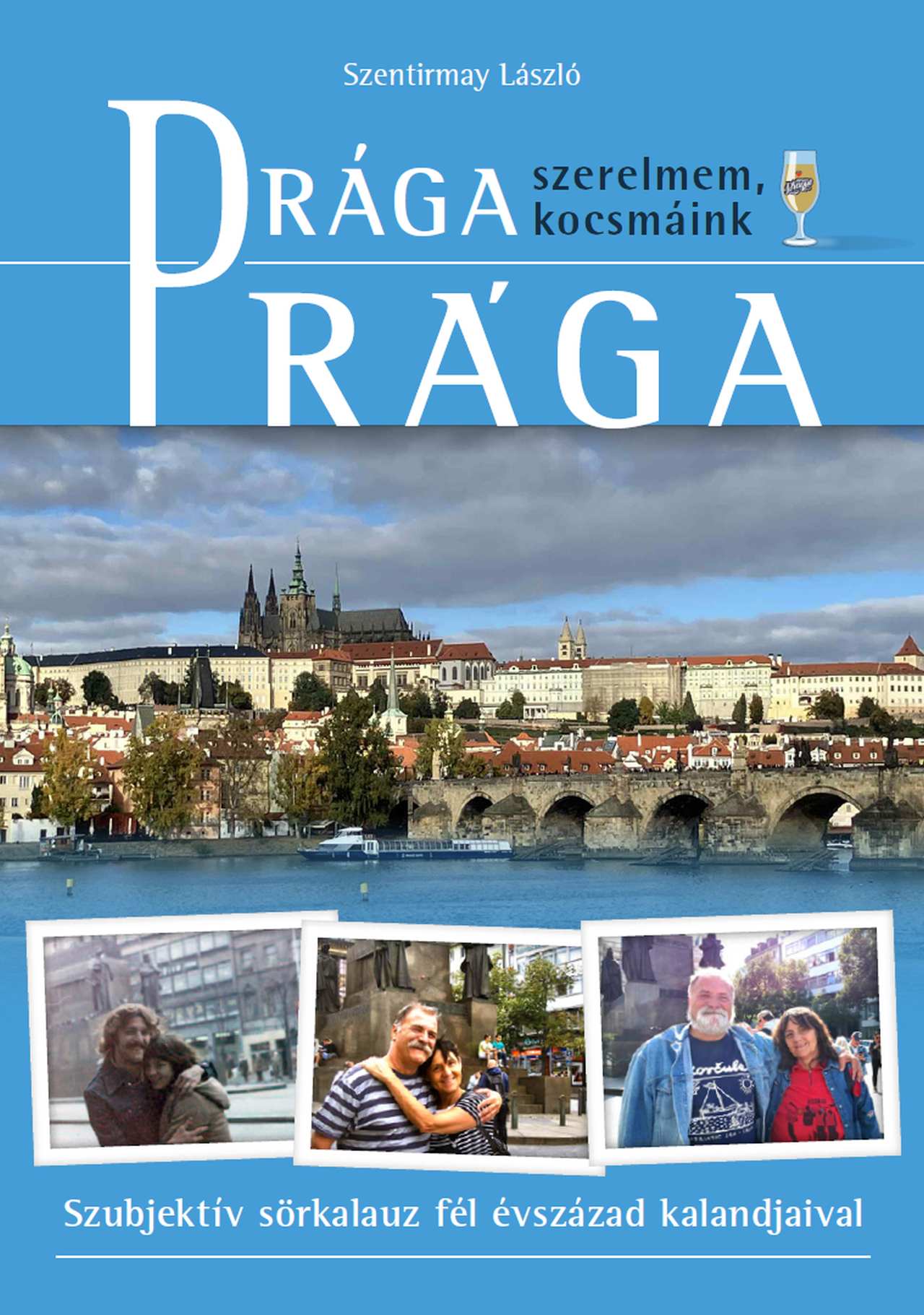 Szentirmay László - Prága (szerelmem, kocsmáink) - Szubjektív sörkalauz fél évszázad kalandjaival