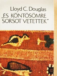 Lloyd C. Douglas - "És köntösömre sorsot vetettek" [antikvár]