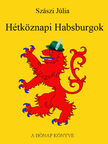 SZÁSZI JÚLIA - Hétköznapi Habsburgok [eKönyv: epub, mobi, pdf]