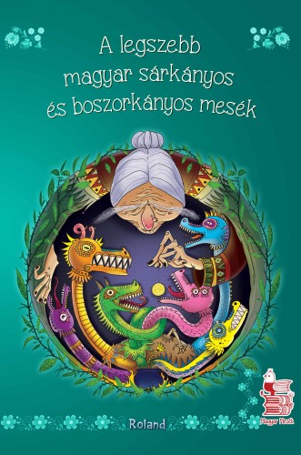 A legszebb magyar sárkányos és boszorkányos mesék [eKönyv: pdf]