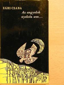 Egri Csaba - Az angyalok nyelvén sem... [antikvár]