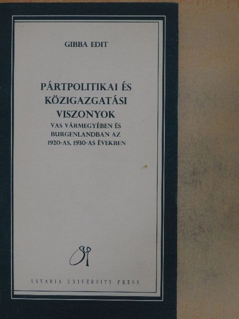 Gibba Edit - Pártpolitikai és közigazgatási viszonyok Vas vármegyében és Burgenlandban az 1920-as, 1930-as években [antikvár]