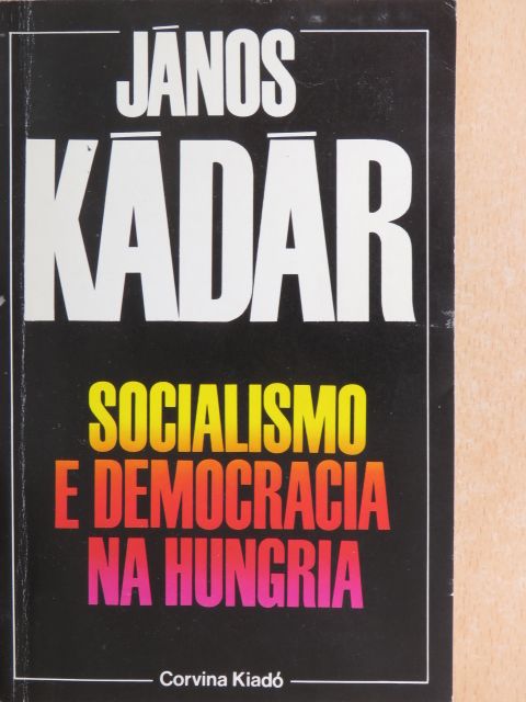 János Kádár - Socialismo e democracia na Hungaria [antikvár]