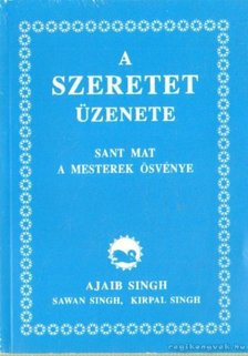 Singh, Ajaib, Singh, Sawan, Singh, Kirpal - A szeretet üzenete [antikvár]