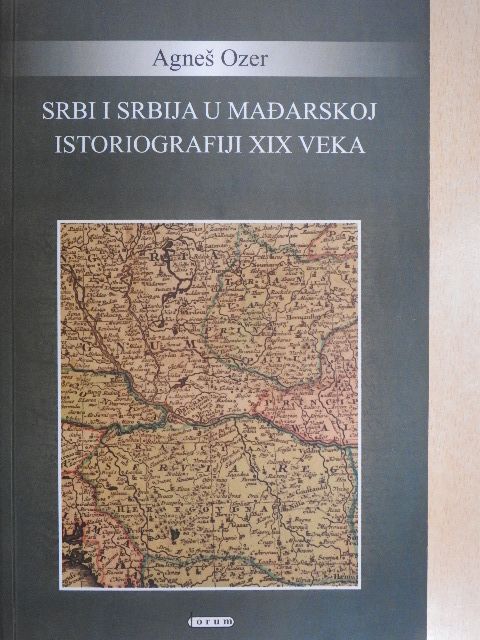 Agnes Ozer - Srbi i Srbija u Madarskoj Istoriografiji XIX veka [antikvár]