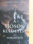 Morgan Rice - A hősök küldetése [antikvár]
