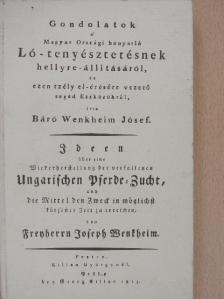 Báró Wenkheim Jósef - Gondolatok a' Magyar Országi hanyatló Ló-tenyésztetésnek hellyre-állitásáról, és ezen tzély el-érésére vezetö segéd Eszközökrül [antikvár]