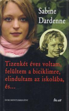 DARDENNE, SABINE - Tizenkét éves voltam, felültem a biciklimre, elindultam az iskolába, és... [antikvár]