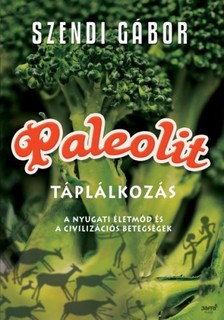 SZENDI GÁBOR - Paleolit táplálkozás - A nyugati életmód és a civilizációs betegségek [eKönyv: epub, mobi]