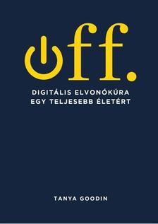 TANYA GOODIN - Off. Digitális elvonókúra egy teljesebb életért