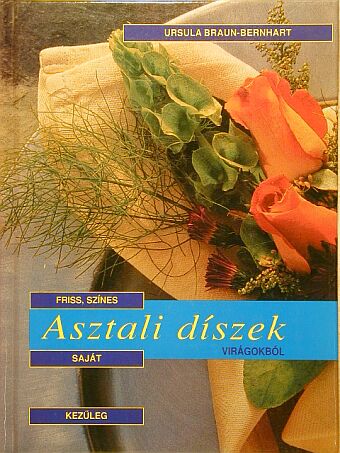 Ursula Braun-Bernhart - Asztali díszek virágokból [antikvár]