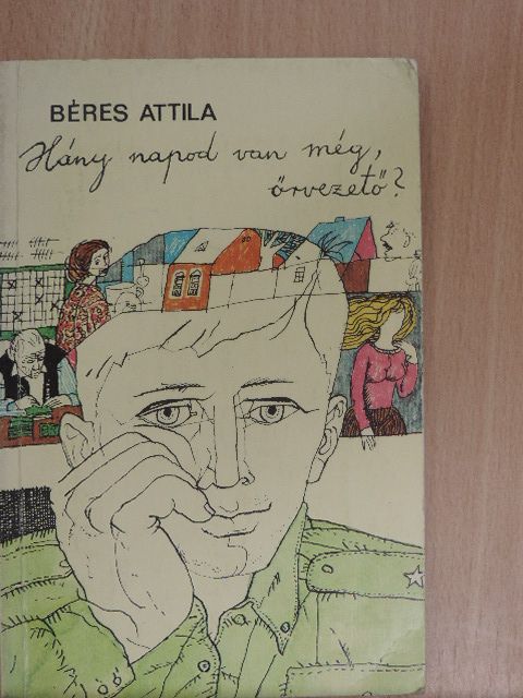 Béres Attila - Hány napod van még, őrvezető? [antikvár]