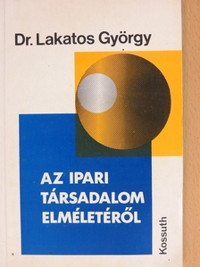 Dr. Lakatos György - Az ipari társadalom elméletéről [antikvár]