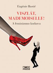 Eugénie Bastié - Viszlát, mademoiselle! - A feminizmus kudarca [antikvár]