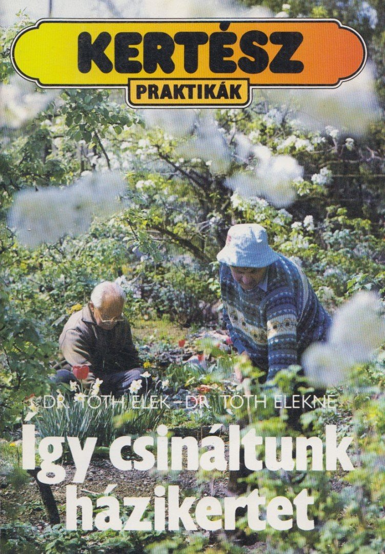 Tóth Elek, Tóth Elekné - Így csináltunk házikertet [antikvár]