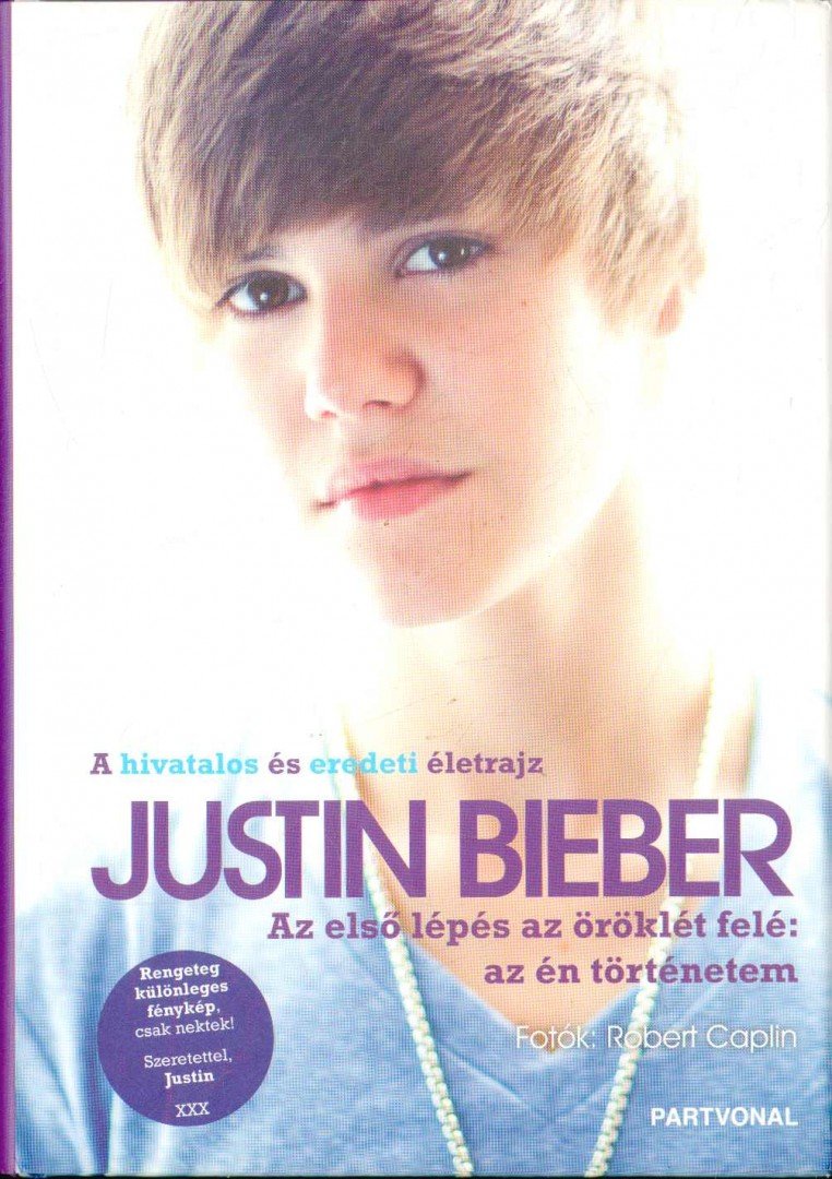 Justin Bieber - Justin Bieber - Az első lépés az öröklét felé: az én történetem [antikvár]