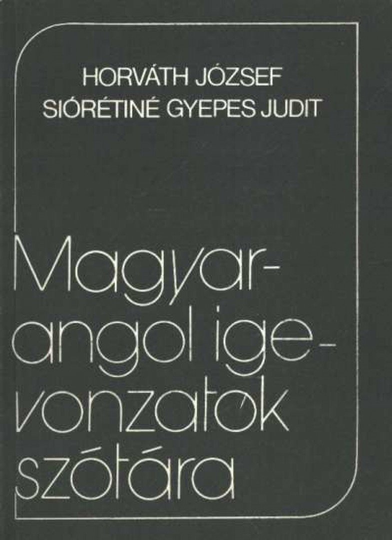 Horváth József, Siórétiné Gyepes Judit - Magyar-angol igevonzatok szótára [antikvár]
