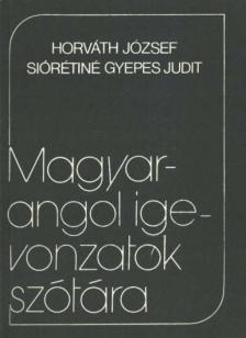 Horváth József, Siórétiné Gyepes Judit - Magyar-angol igevonzatok szótára [antikvár]