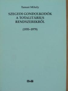 Tamasi Mihály - Szegedi gondolkodók a totalitárius rendszerekről (1935-1979) [antikvár]